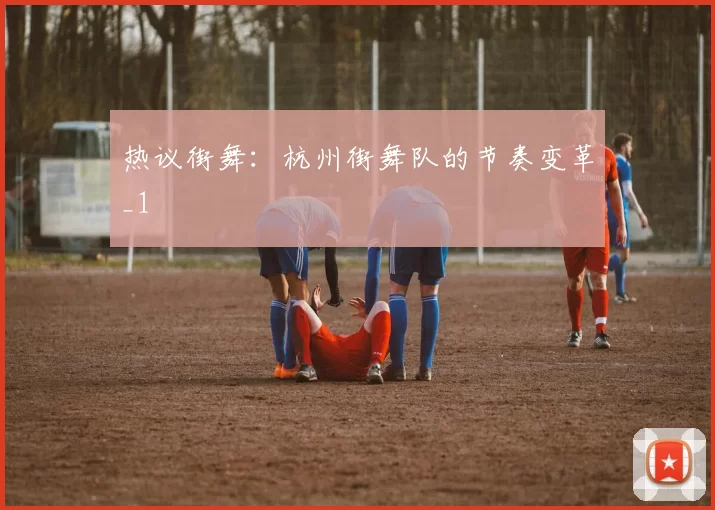 热议街舞：杭州街舞队的节奏变革_1