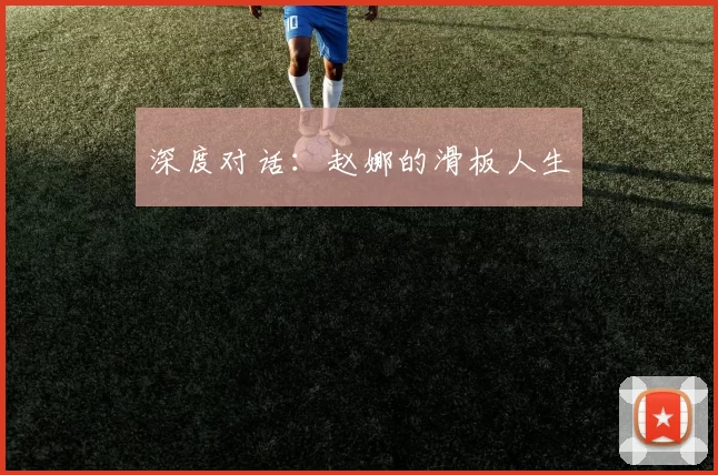 深度对话：赵娜的滑板人生
